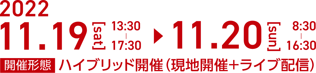 2022年11月19日（土）13:30〜17:30 〜 11月20日（日）8:30〜16:30 開催形態：ハイブリッド開催（現地開催＋ライブ配信）